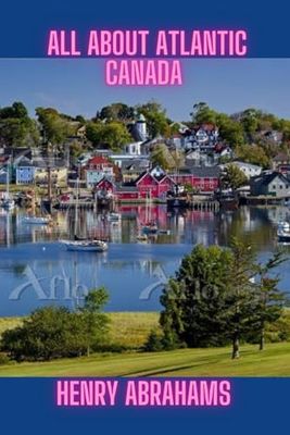 All About Atlantic Canada: A Journey Through Natural Wonders and Cultural Treasures