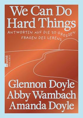 We Can Do Hard Things: Antworten auf die 20 großen Fragen des Lebens | Die deutsche Ausgabe