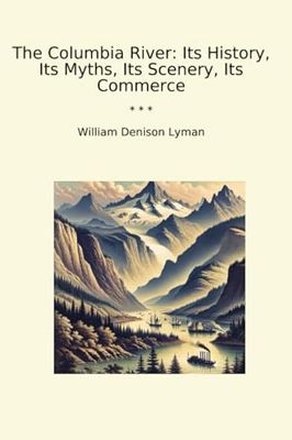 The Columbia River: Its History, Its Myths, Its Scenery, Its Commerce
