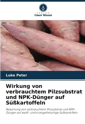 Wirkung von verbrauchtem Pilzsubstrat und NPK-Dünger auf Süßkartoffeln: Bewertung von verbrauchtem Pilzsubstrat und NPK-Dünger auf weiß- und orangefleischige Süßkartoffeln