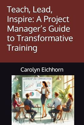 Teach, Lead, Inspire: A Project Manager’s Guide to Transformative Training