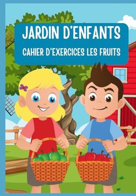 JARDIN D'ENFANTS CAHIER D'ACTIVITES LES FRUITS: Apprentissage de l'écriture, développement du vocabulaire et de la réflexion, comptages, et coloriages