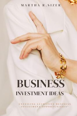 BUSINESS INVESTMENT IDEAS: Unveiling Lucrative Business Investment Opportunities"