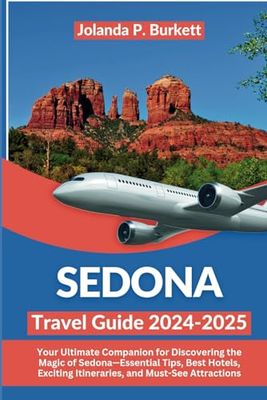 Sedona Travel Guide 2024/2025: Your Ultimate Companion for Discovering the Magic of Sedona—Essential Tips, Best Hotels, Exciting Itineraries, and Must-See Attractions