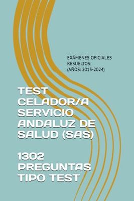 TEST CELADOR/A SERVICIO ANDALUZ DE SALUD (SAS): EXÁMENES OFICIALES RESUELTOS: (AÑOS: 2013-2024)
