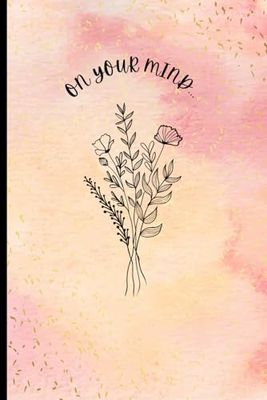 "On Your Mind" - Floral Art - Lined Journal - 120 Pages, 6 inches x 9 inches - For Note Taking, Planning and Creative Writing