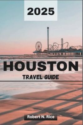 HOUSTON TRAVEL GUIDE 2025