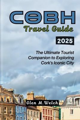 Cobh Travel Guide 2025: The Ultimate Tourist Companion to Exploring Cork's Iconic City