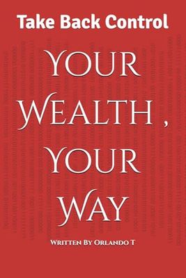 Your Wealth , Your Way: Take Back Control