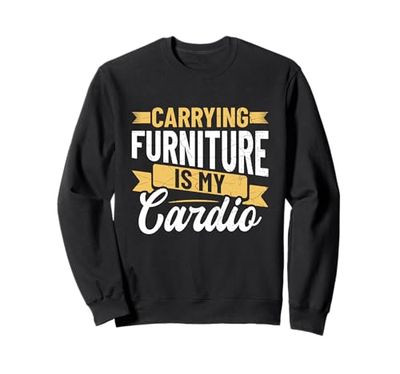 Carrying Furniture is my cardio - Furniture Mover Sweatshirt