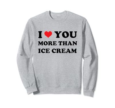 I Love You More Than Ice Cream - Divertente San Valentino Felpa