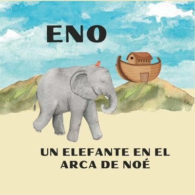 Eno. Un elefante en el Arca de Noé: La gran aventura de la Fe en Dios
