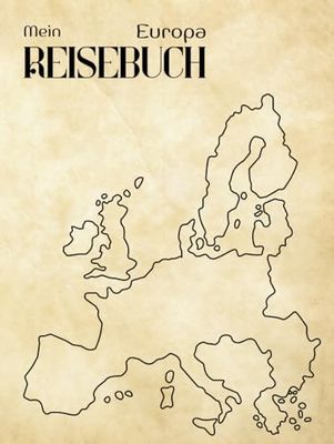 Mein Reisebuch: Europa: Reise Journal, Notiz Buch, Scrapbook, Travel Album DIY, alle Europäische Länder