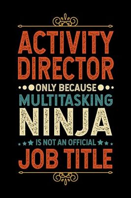 Activity Director Gifts: Activity Director Only Because Multitasking Ninja Is Not an Official Job Title, Funny Activity Director appreciations notebook for men, women, co-worker 6 * 9 | 100 pages