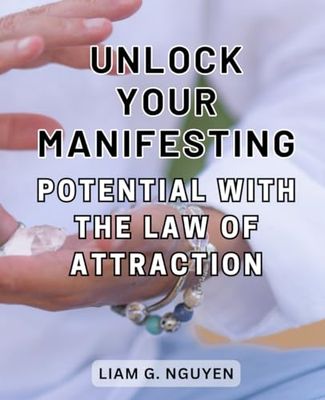 Unlock Your Manifesting Potential with the Law of Attraction: Unlocking the Power Within: Transform Your Life with Daily Meditations, Practical Exercises, and Attracting Wealth and Health