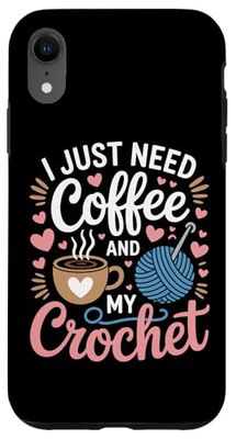 I Just Need Coffee And My Crochet Yarn Lovers Case for iPhone XR