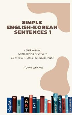 SIMPLE ENGLISH-KOREAN SENTENCES 1: AN ENGLISH-KOREAN BILINGUAL BOOK: LEARN KOREAN WITH SIMPLE SENTENCES/AN ENGLISH-KOREAN BILINGUAL BOOK