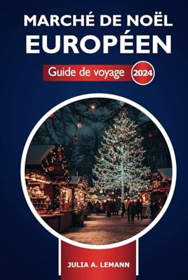 Marché de Noël européen Guide de voyage 2024: Découvrez les destinations festives, la nourriture, les fêtes de fin d'année et les conseils d'initiés