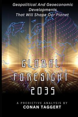 GLOBAL FORESIGHT 2035: Geopolitical And Geoeconomic Developments That Will Shape Our Planet