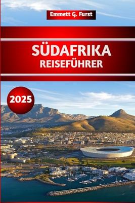 SÜDAFRIKA REISEFÜHRER 2025: Erkunden Sie Kapstadt und den Krüger-Nationalpark mit praktischen Tipps für Erstbesucher und Safari-Liebhaber