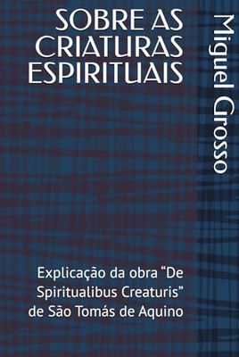 SOBRE AS CRIATURAS ESPIRITUAIS: Explicação da obra “De Spiritualibus Creaturis” de São Tomás de Aquino
