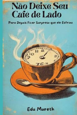 Não Deixe Seu Café de Lado: Para Depois Ficar Surpreso Que Ele Esfriou