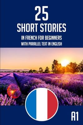 Short Stories In French For Beginners: 25 Easy Bilingual French English Short Stories - Parallel Text