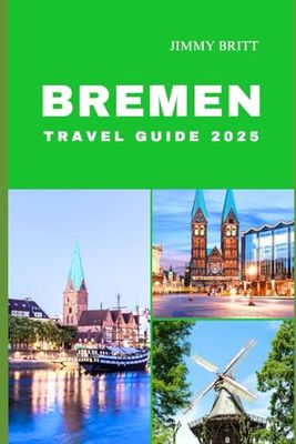 BREMEN TRAVEL GUIDE 2025: Your Passport to Exploring Bremen’s Hidden Treasures and Scenic Wonders in 2025