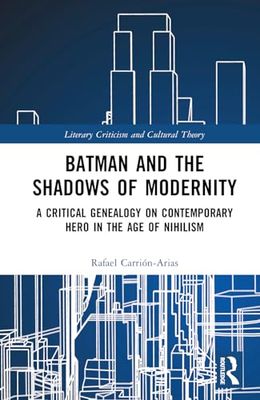 Batman and the Shadows of Modernity: A Critical Genealogy on Contemporary Hero in the Age of Nihilism