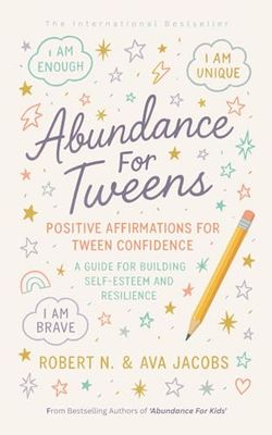 Abundance For Tweens: Positive Affirmations For Tween Confidence A Guide For Building Self-Esteem and Resilience