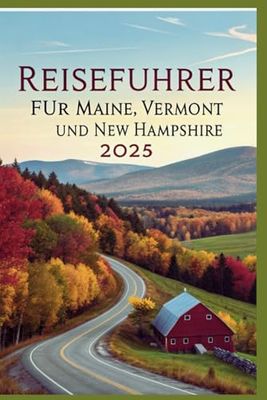Reiseführer für Maine, Vermont und New Hampshire 2025: Top Outdoor-Abenteuer, Roadtrips und Kleinstadtcharme