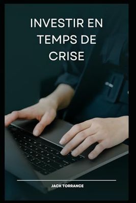 Investir en temps de crise: Des conseils pour identifier des opportunités d’investissement lors des périodes d’incertitude économique.