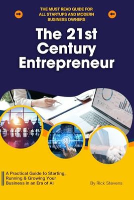 The 21st Century Entrepreneur: A Practical Guide to Starting, Running & Growing Your Business in an Era of AI