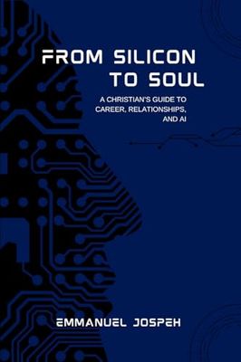 From Silicon to Soul, A Christian's Guide to Career, Relationships, and AI