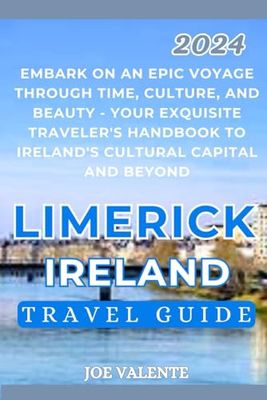 LIMERICK (IRELAND) TRAVEL GUIDE 2024: EMBARK ON AN EPIC VOYAGE THROUGH TIME, CULTURE, AND BEAUTY-YOUR EXQUISITE TRAVELER'S CHRISTMAS AND ALL SEASON ... Unveiled: Exploring the World's Hidden Gems)