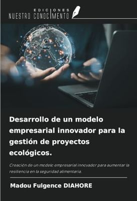 Desarrollo de un modelo empresarial innovador para la gestión de proyectos ecológicos.: Creación de un modelo empresarial innovador para aumentar la resiliencia en la seguridad alimentaria.