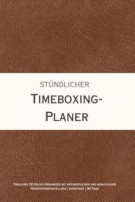 Stündlicher Timeboxing-Planer: Täglicher Zeitblock-Organizer mit wöchentlicher und monatlicher Prioritäteneinstellung | Undatiert | 90 Tage