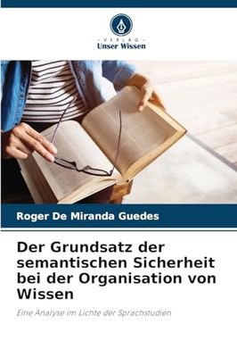 Der Grundsatz der semantischen Sicherheit bei der Organisation von Wissen: Eine Analyse im Lichte der Sprachstudien