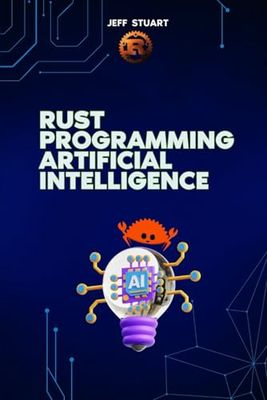 Rust programming Language for Artificial Intelligence: High-performance machine learning with unmatched speed, memory safety, and concurrency from AI innovation