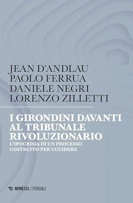 I girondini davanti al tribunale rivoluzionario. L'ipocrisia di un processo costruito per uccidere