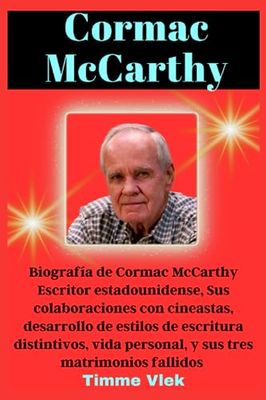 Cormac McCarthy: Biografía de Cormac McCarthy Escritor estadounidense, Sus colaboraciones con cineastas, desarrollo de estilos de escritura distintivos, vida personal, y sus tres matrimonios fallidos