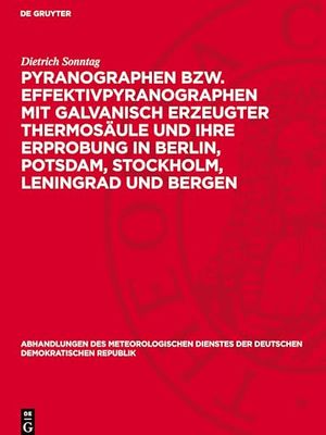 Pyranographen bzw. Effektivpyranographen mit galvanisch erzeugter Thermosäule und ihre Erprobung in Berlin, Potsdam, Stockholm, Leningrad und Bergen: ... Der Deutschen Demokratischen Republik)