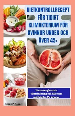 DIETKONTROLLRECEPT FÖR TIDIGT KLIMAKTERIUM FÖR KVINNOR UNDER OCH ÖVER 45+: Hormonreglerande, viktminskning och hälsosam måltidsplan för kvinnor