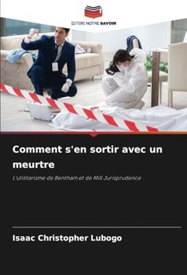 Comment s'en sortir avec un meurtre: L'utilitarisme de Bentham et de Mill Jurisprudence