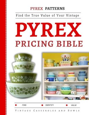 The Pyrex Pricing Bible: Find the True Value of Your Vintage Casseroles and Bowls