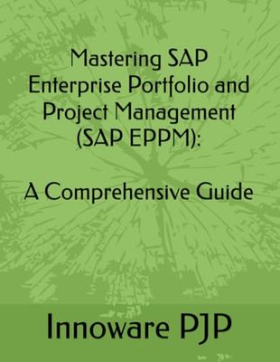 Mastering SAP Enterprise Portfolio and Project Management (SAP EPPM): A Comprehensive Guide