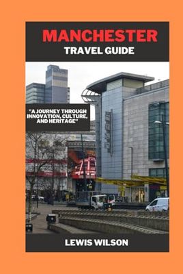 Manchester travel guide: "A JOURNEY THROUGH INNOVATION, CULTURE, AND HERITAGE"