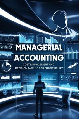 Managerial Accounting: Cost Management and Decision-Making for Profitability