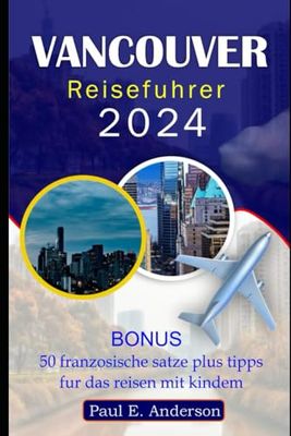 VANCOUVER REISEFÜHRER 2024: Entdecken Sie die Schönheit und Top-Attraktionen des Westens Kanadas