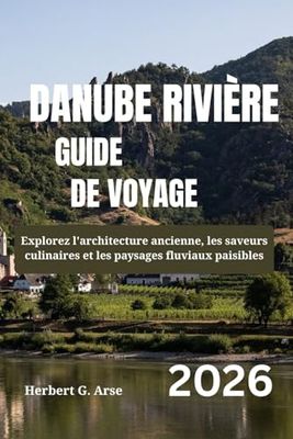 DANUBE RIVIÈRE Guide de voyage 2026: Explorez l'architecture ancienne, les saveurs culinaires et les paysages fluviaux paisibles